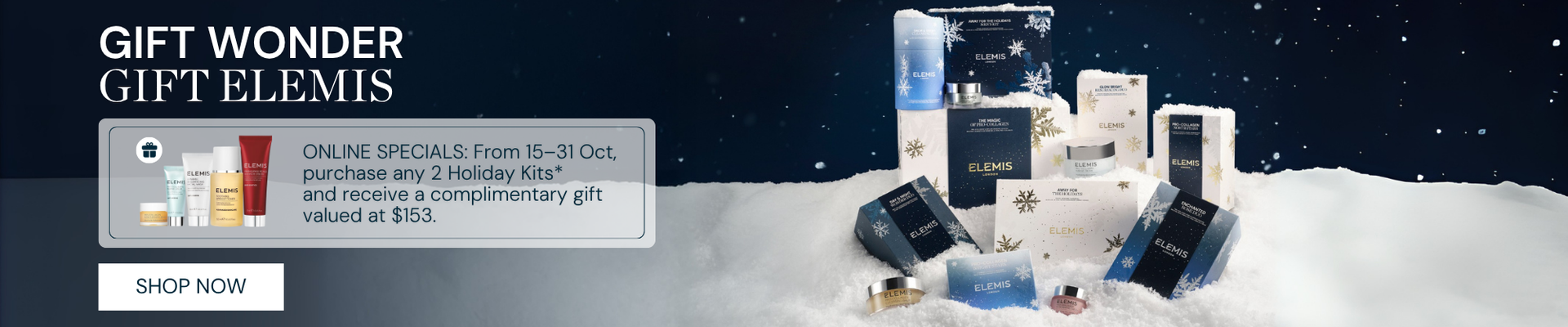 ONLINE SPECIALS: From 15–31 Oct, purchase any 2 Holiday Kits* and receive a complimentary gift valued at $153.